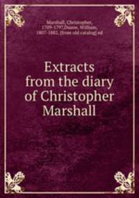 Extracts from the diary of Christopher Marshall