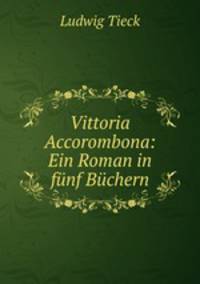 Vittoria Accorombona: Ein Roman in funf Buchern