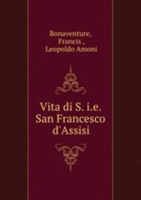 Vita di S. i.e. San Francesco d