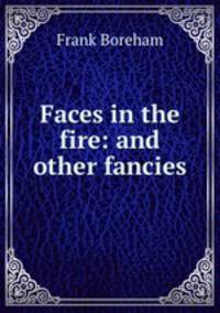 Faces in the fire: and other fancies