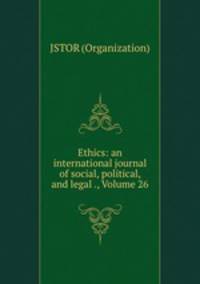 Ethics: an international journal of social, political, and legal ., Volume 26