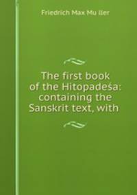 The first book of the Hitopadesa: containing the Sanskrit text, with .