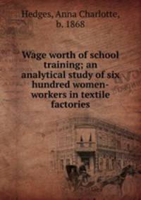 Wage worth of school training; an analytical study of six hundred women-workers in textile factories