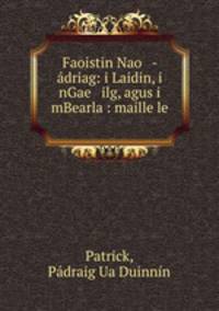 Faoistin Nao - adriag: i Laidin, i nGae ilg, agus i mBearla : maille le .
