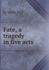 Fate, a tragedy in five acts