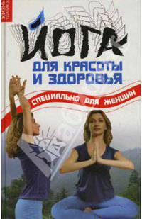 Йога для красоты и здоровья:специально для женщин. - (Жизнь удалась)