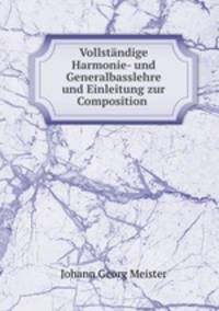 Vollstandige Harmonie- und Generalbasslehre und Einleitung zur Composition .
