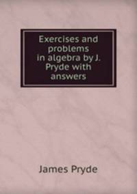 Exercises and problems in algebra by J. Pryde with answers