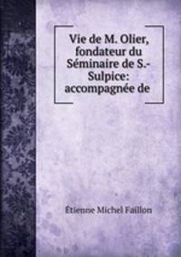 Vie de M. Olier, fondateur du Seminaire de S.-Sulpice: accompagnee de .