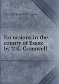 Excursions in the county of Essex by T.K. Cromwell.