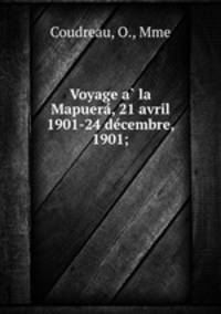 Voyage a? la Mapuera?, 21 avril 1901-24 de?cembre, 1901;