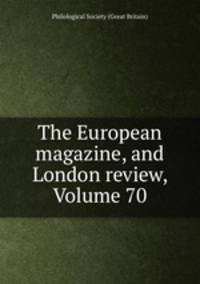 The European magazine, and London review, Volume 70