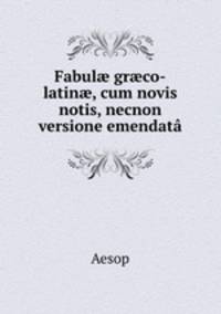 Fabul? gr?co-latin?, cum novis notis, necnon versione emendata