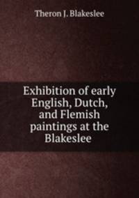 Exhibition of early English, Dutch, and Flemish paintings at the Blakeslee .