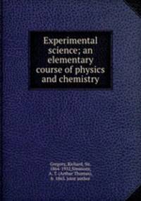 Experimental science; an elementary course of physics and chemistry