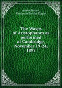 The Wasps of Aristophanes as performed at Cambridge, November 19-24, 1897