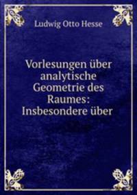 Vorlesungen uber analytische Geometrie des Raumes: Insbesondere uber .