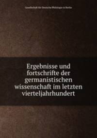 Ergebnisse und fortschrifte der germanistischen wissenschaft im letzten vierteljahrhundert