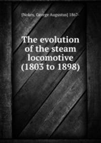 The evolution of the steam locomotive (1803 to 1898)