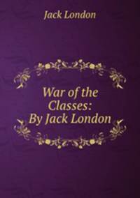 War of the Classes: By Jack London