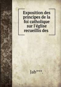 Exposition des principes de la foi catholique sur l