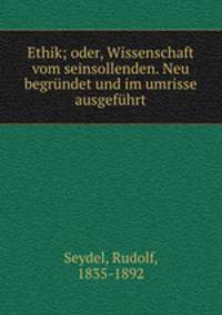 Ethik; oder, Wissenschaft vom seinsollenden. Neu begrundet und im umrisse ausgefuhrt