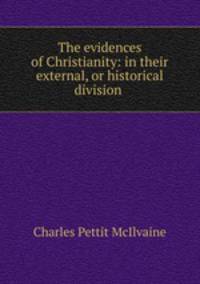 The evidences of Christianity: in their external, or historical division .