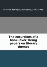 The excursions of a book-lover; being papers on literary themes