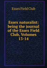 Essex naturalist: being the journal of the Essex Field Club, Volumes 13-14