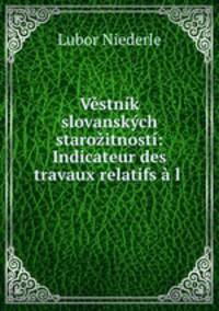 Vestnik slovanskych starozitnosti: Indicateur des travaux relatifs a l .