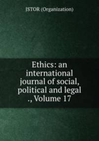 Ethics: an international journal of social, political and legal ., Volume 17
