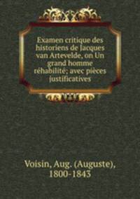 Examen critique des historiens de Jacques van Artevelde, on Un grand homme rehabilite; avec pieces justificatives