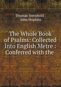 The Whole Book of Psalms: Collected Into English Metre : Conferred with the .