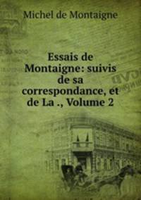 Essais de Montaigne: suivis de sa correspondance, et de La ., Volume 2