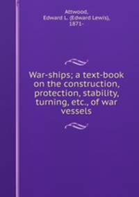War-ships; a text-book on the construction, protection, stability, turning, etc., of war vessels
