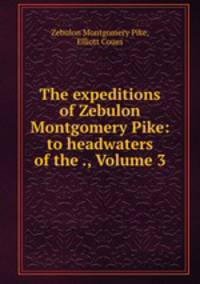 The expeditions of Zebulon Montgomery Pike: to headwaters of the ., Volume 3