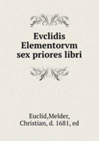 Evclidis Elementorvm sex priores libri