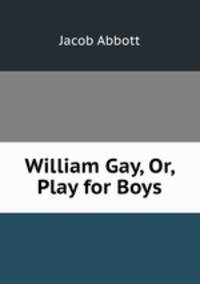 William Gay, Or, Play for Boys