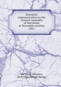 Executive communication to the General assembly of Maryland, at December session, 1821