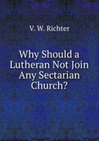 Why Should a Lutheran Not Join Any Sectarian Church?