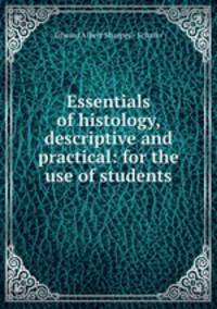 Essentials of histology, descriptive and practical: for the use of students