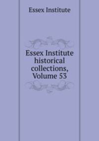 Essex Institute historical collections, Volume 53