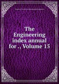 The Engineering index annual for ., Volume 15
