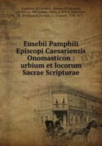 Eusebii Pamphili Episcopi Caesariensis Onomasticon : urbium et locorum Sacrae Scripturae