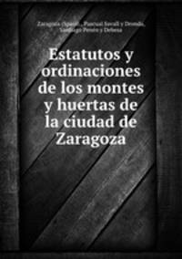 Estatutos y ordinaciones de los montes y huertas de la ciudad de Zaragoza