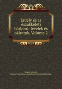 Erdely es az eszakkeleti harboru: levelek es okiratok, Volume 2