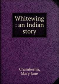 Whitewing : an Indian story