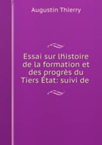 Essai sur lh?istoire de la formation et des progres du Tiers Etat: suivi de .