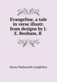 Evangeline, a tale in verse illustr. from designs by J.E. Benham, B .
