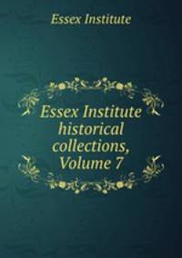 Essex Institute historical collections, Volume 7